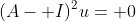 (A- I)^2u= 0