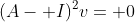 (A- I)^2v= 0