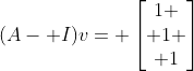 (A- I)v= \begin{bmatrix}1 \\ 1 \\ 1\end{bmatrix}