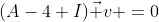 (A-4 I)\vec v =0