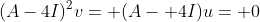 (A-4I)^2v= (A- 4I)u= 0
