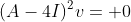 (A-4I)^2v= 0