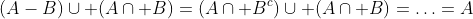 (A-B)\cup (A\cap B)=(A\cap B^c)\cup (A\cap B)=\ldots=A