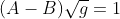 (A-B)\sqrt{g}=1