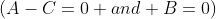 (A-C=0 and B=0)
