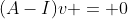 (A-I)v = 0