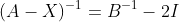 (A-X)^{-1}=B^{-1}-2I