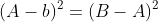 (A-b)^2=(B-A)^2