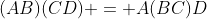 (AB)(CD) = A(BC)D