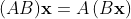 (AB)\bold{x}=A\left(B\bold{x}\right)