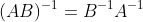 (AB)^{-1}=B^{-1}A^{-1}