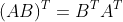 (AB)^{T}=B^{T}A^{T}