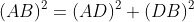 (AB)^2=(AD)^2+(DB)^2