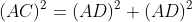 (AC)^2=(AD)^2+(AD)^2