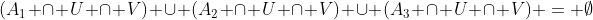 (A_{1} \cap U \cap V) \cup (A_{2} \cap U \cap V) \cup (A_{3} \cap U \cap V) = \emptyset