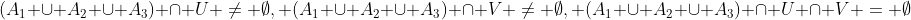 (A_{1} \cup A_{2} \cup A_{3}) \cap U \neq \emptyset, (A_{1} \cup A_{2} \cup A_{3}) \cap V \neq \emptyset, (A_{1} \cup A_{2} \cup A_{3}) \cap U \cap V = \emptyset