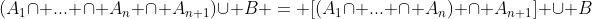 (A_1\cap ... \cap A_n \cap A_{n+1})\cup B = [(A_1\cap ... \cap A_n) \cap A_{n+1}] \cup B