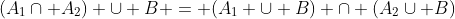 (A_1\cap A_2) \cup B = (A_1 \cup B) \cap (A_2\cup B)