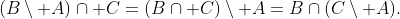 \;(B\setminus A)\cap C=(B\cap C)\setminus A=B\cap(C\setminus A).