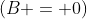 (B = 0)