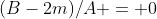 (B-2m)/A = 0