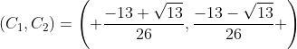 (C_1,C_2)=\left( \frac{-13+\sqrt{13}}{26},\frac{-13-\sqrt{13}}{26} \right)