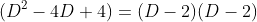 (D^2-4D+4)=(D-2)(D-2)