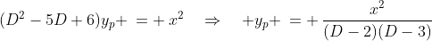 (D^2-5D+6)y_p \:= \:x^2\quad\Rightarrow\quad y_p \:= \:\frac{x^2}{(D-2)(D-3)}