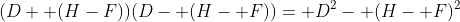(D+ (H-F))(D- (H- F))= D^2- (H- F)^2