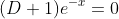 (D+1)e^{-x}=0
