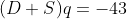 (D+S)q=-43