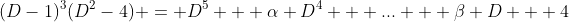 (D-1)^3(D^2-4) = D^5 + \alpha D^4 + ... + \beta D + 4