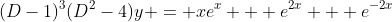 (D-1)^3(D^2-4)y = xe^x + e^{2x} + e^{-2x}