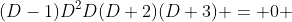 (D-1)D^2D(D+2)(D+3) = 0 