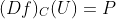 (Df)_C(U)=P