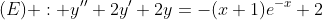 (E) : y''+2y'+2y=-(x+1)e^{-x}+2