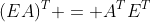 (EA)^{T} = A^{T}E^{T}