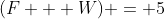 (F + W) = 5
