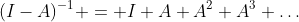 (I-A)^{-1} = I+A+A^2+A^3+\ldots
