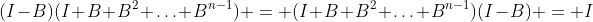 (I-B)(I+B+B^2+\ldots+B^{n-1}) = (I+B+B^2+\ldots+B^{n-1})(I-B) = I