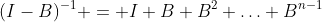 (I-B)^{-1} = I+B+B^2+\ldots+B^{n-1}