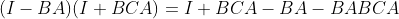 (I-BA)(I+BCA)=I+BCA-BA-BABCA