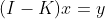 (I-K)x=y