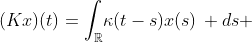 (Kx)(t)=\int_{\mathbb{R}}\!\kappa(t-s)x(s)\, ds 