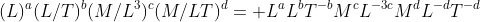 (L)^a(L/T)^b(M/L^3)^c(M/LT)^d= L^aL^bT^{-b}M^cL^{-3c}M^dL^{-d}T^{-d}