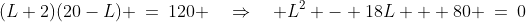 (L+2)(20-L) \:=\:120 \quad\Rightarrow\quad L^2 - 18L + 80 \:=\:0