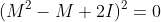 (M^2-M+2I)^2=0