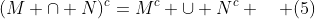 (M \cap N)^c=M^c \cup N^c \quad (5)
