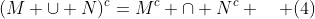 (M \cup N)^c=M^c \cap N^c \quad (4)