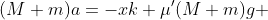 (M+m)a=-xk+\mu'(M+m)g 